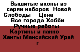 Вышитые иконы из серии наборов “Новой Слободы“ › Цена ­ 5 000 - Все города Хобби. Ручные работы » Картины и панно   . Ханты-Мансийский,Урай г.